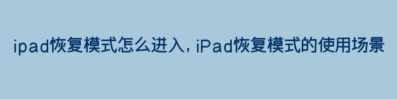 ipad恢复模式怎么进入，iPad恢复模式的使用场景插图