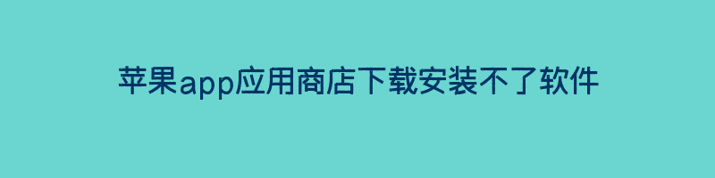 苹果app应用商店下载安装不了软件插图