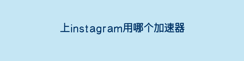 上instagram用哪个加速器插图