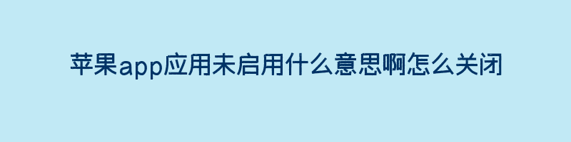 苹果app应用未启用什么意思？如何关闭iphone“应用未启用”提示插图