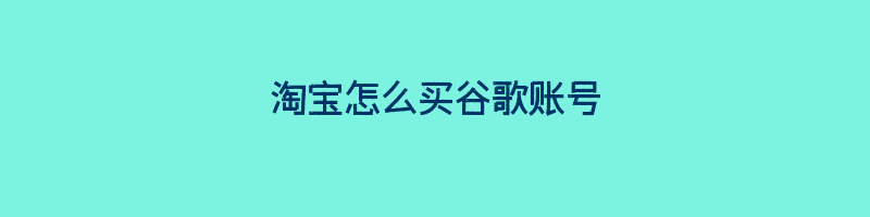 淘宝怎么买谷歌账号?Google邮箱账号购买网站推荐插图